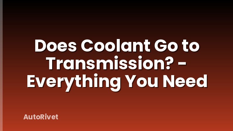 Does Coolant Go to Transmission? - Everything You Need
