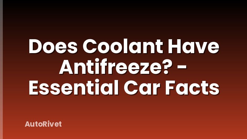 Does Coolant Have Antifreeze? - Essential Car Facts