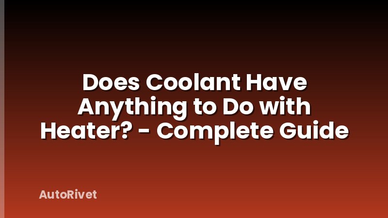 Does Coolant Have Anything to Do with Heater? - Complete Guide