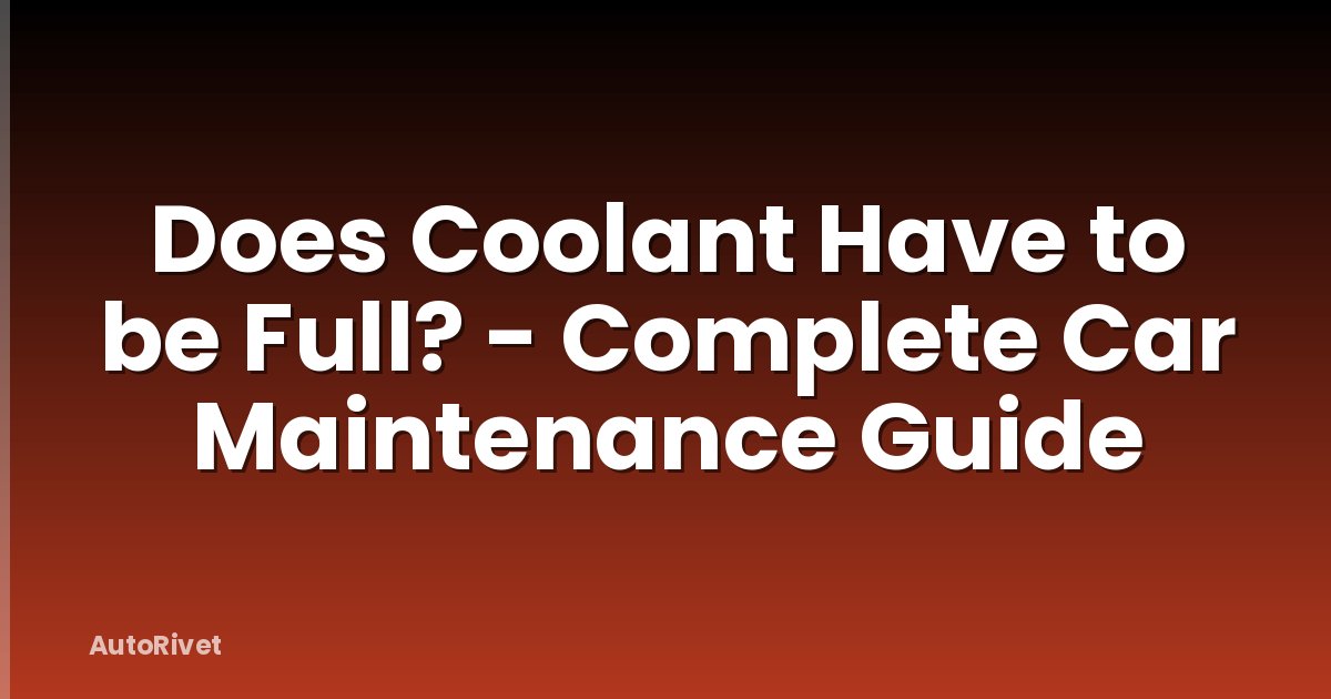 Does Coolant Have to be Full? - Complete Car Maintenance Guide