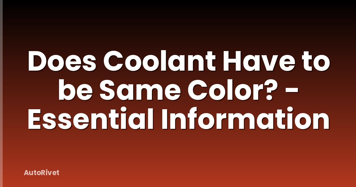 Does Coolant Have to be Same Color? - Essential Information