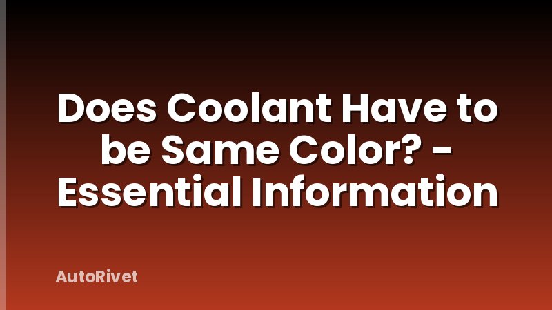 Does Coolant Have to be Same Color? - Essential Information