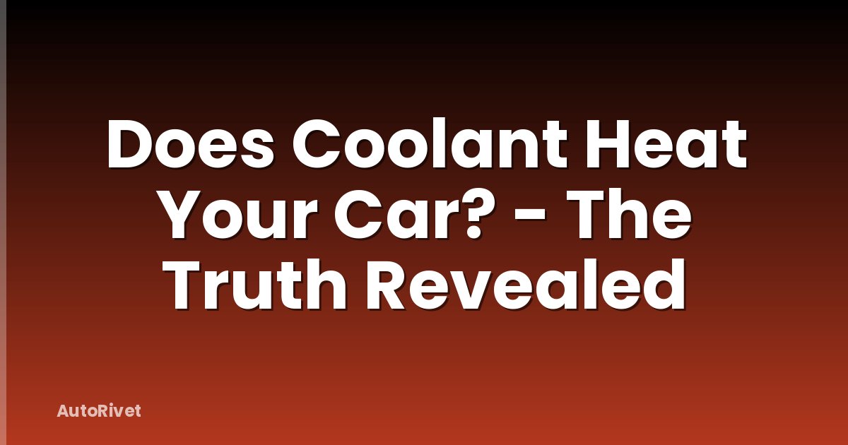 Does Coolant Heat Your Car? - The Truth Revealed