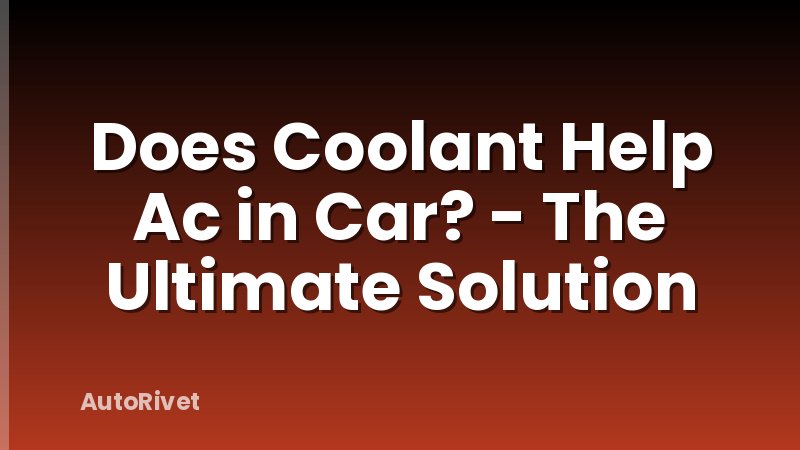 Does Coolant Help Ac in Car? - The Ultimate Solution