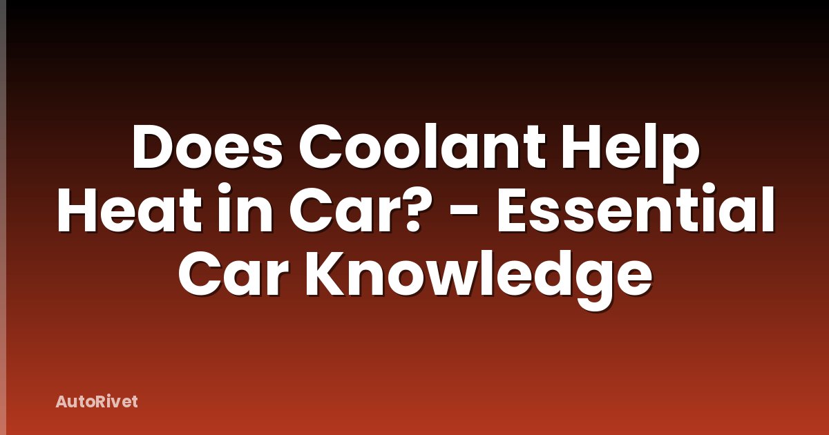 Does Coolant Help Heat in Car? - Essential Car Knowledge