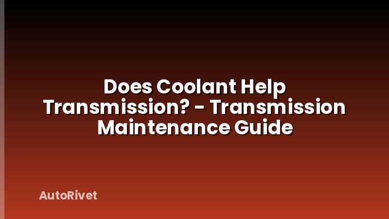 Does Coolant Help Transmission? - Transmission Maintenance Guide