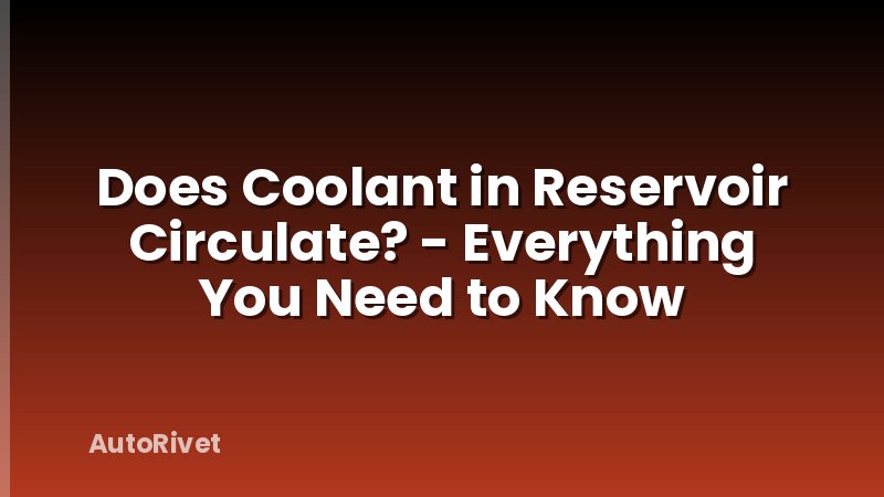 Does Coolant in Reservoir Circulate? - Everything You Need to Know