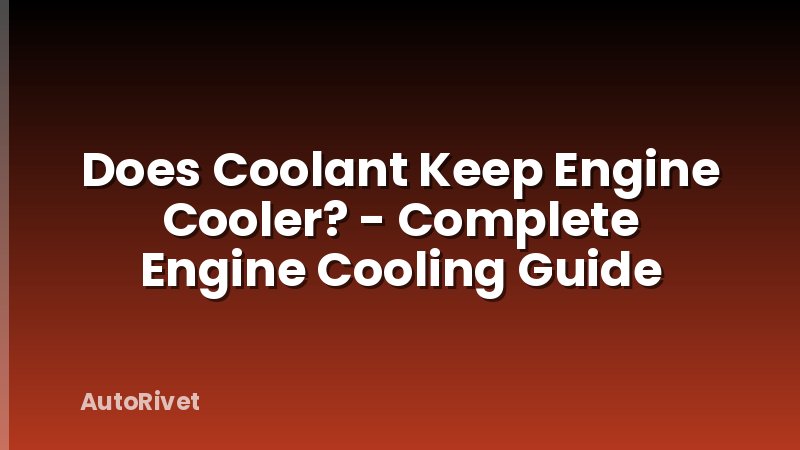Does Coolant Keep Engine Cooler? - Complete Engine Cooling Guide