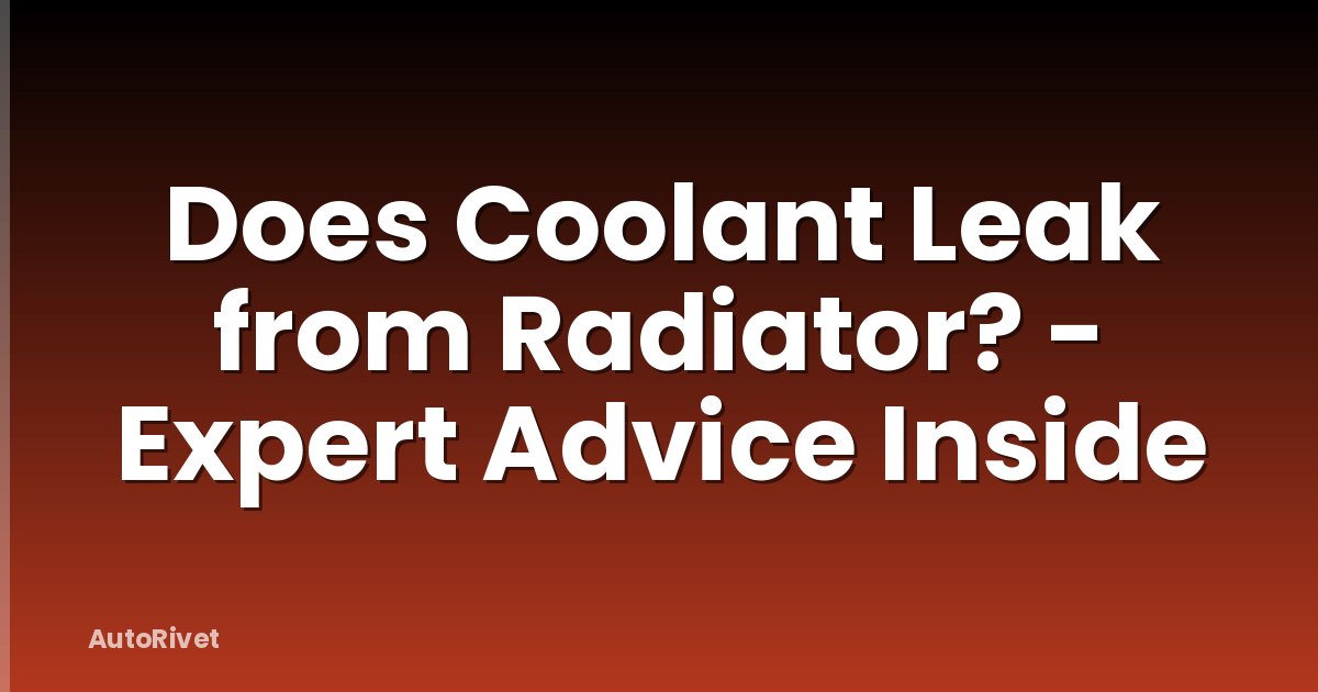 Does Coolant Leak from Radiator? - Expert Advice Inside