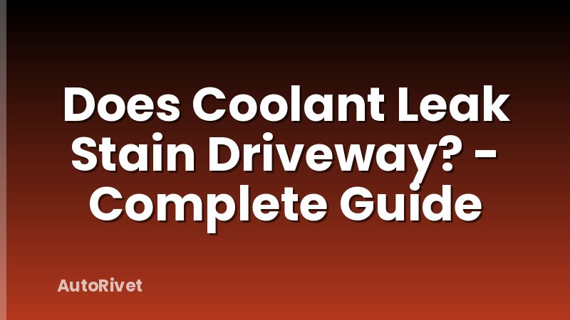 Does Coolant Leak Stain Driveway? - Complete Guide