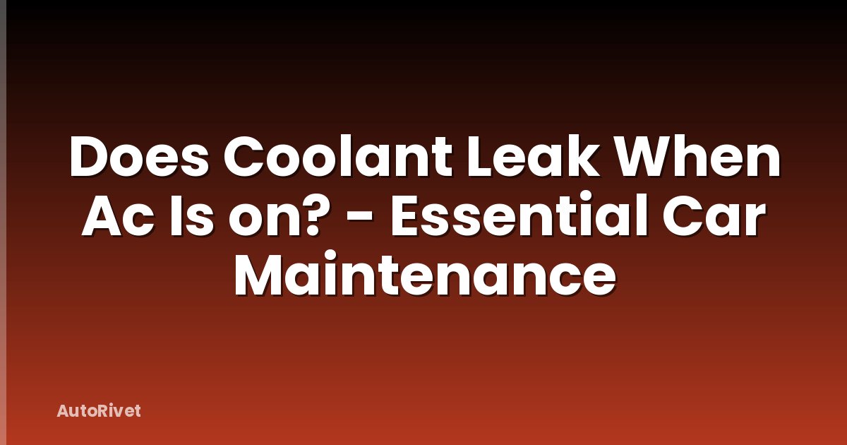 Does Coolant Leak When Ac Is on? - Essential Car Maintenance