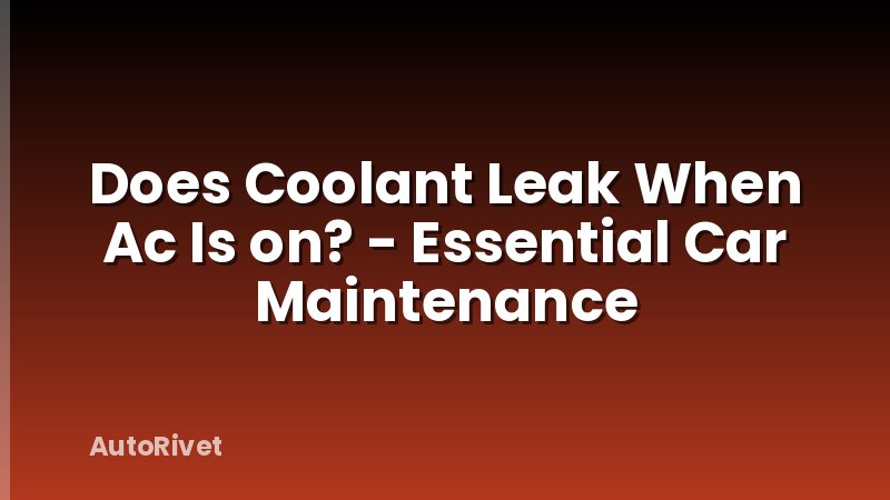 Does Coolant Leak When Ac Is on? - Essential Car Maintenance