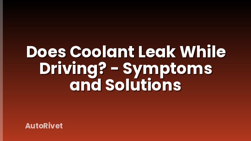 Does Coolant Leak While Driving? - Symptoms and Solutions