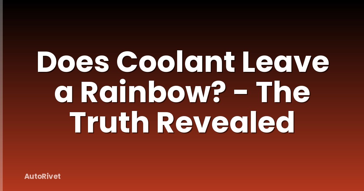 Does Coolant Leave a Rainbow? - The Truth Revealed