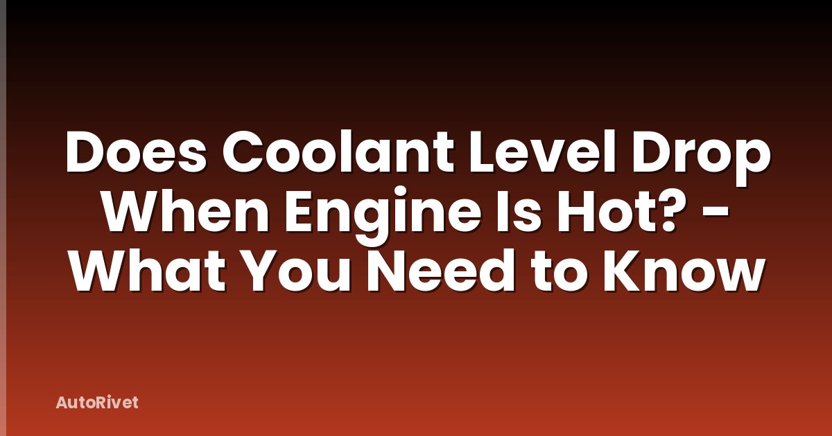Does Coolant Level Drop When Engine Is Hot? - What You Need to Know