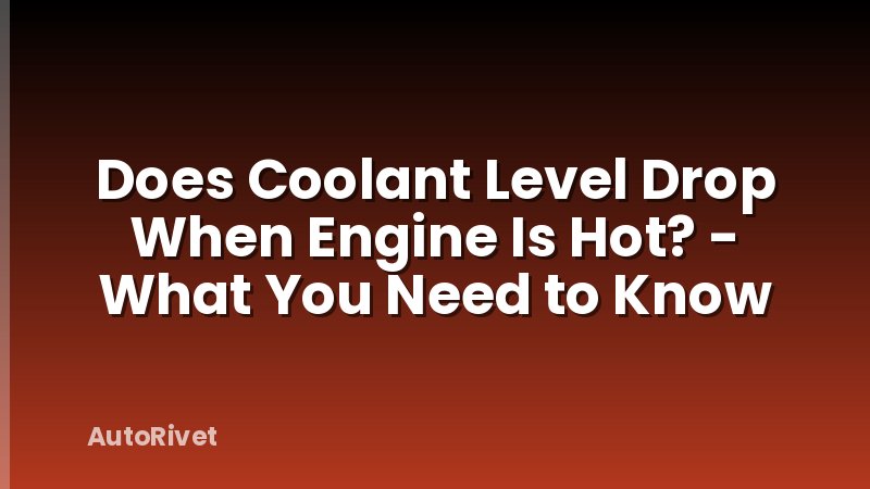 Does Coolant Level Drop When Engine Is Hot? - What You Need to Know
