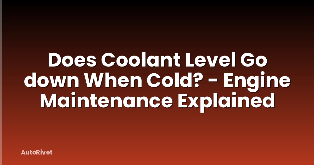 Does Coolant Level Go down When Cold? - Engine Maintenance Explained