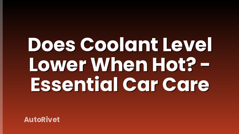 Does Coolant Level Lower When Hot? - Essential Car Care