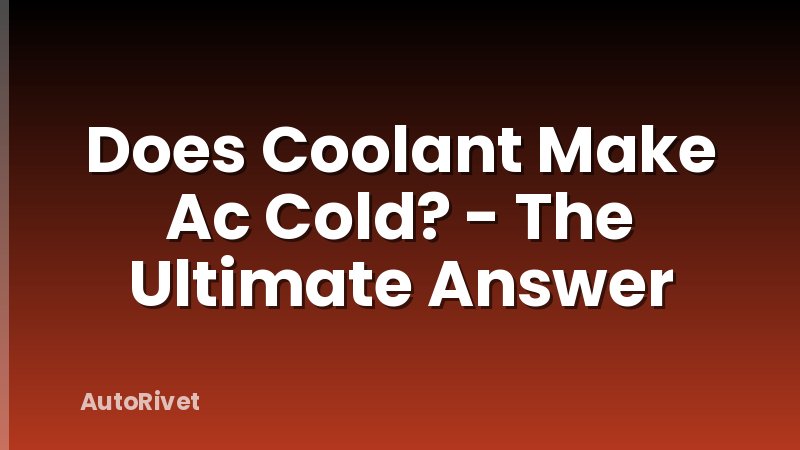 Does Coolant Make Ac Cold? - The Ultimate Answer