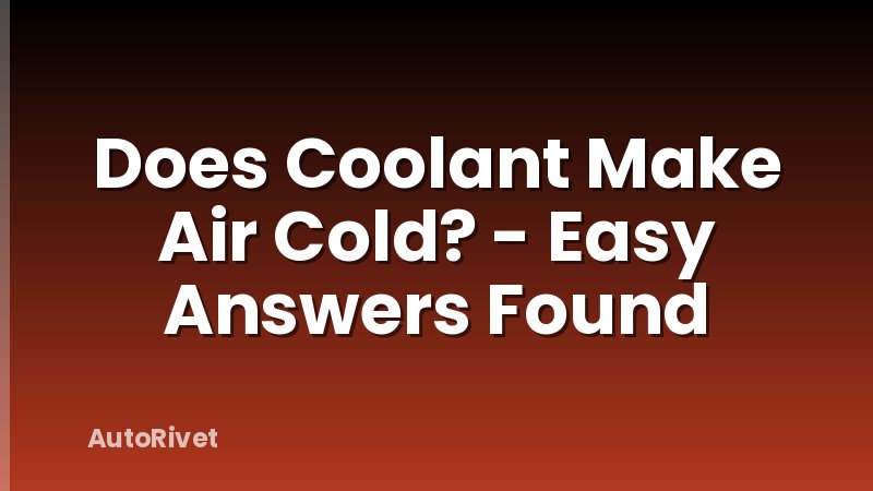 Does Coolant Make Air Cold? - Easy Answers Found