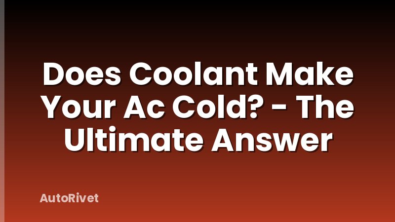 Does Coolant Make Your Ac Cold? - The Ultimate Answer