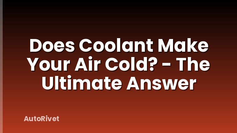 Does Coolant Make Your Air Cold? - The Ultimate Answer