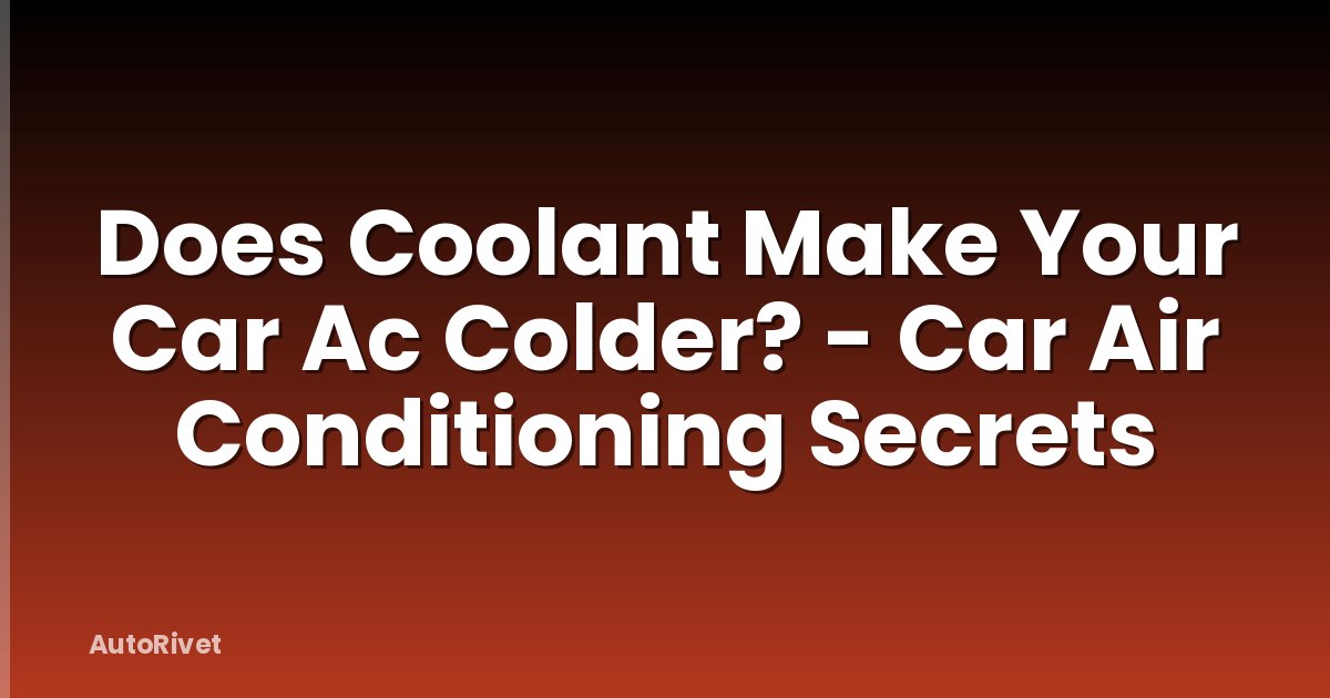 Does Coolant Make Your Car Ac Colder? - Car Air Conditioning Secrets