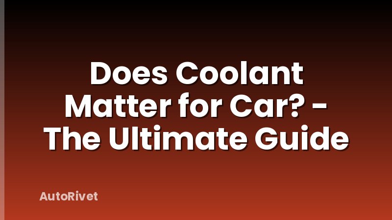 Does Coolant Matter for Car? - The Ultimate Guide