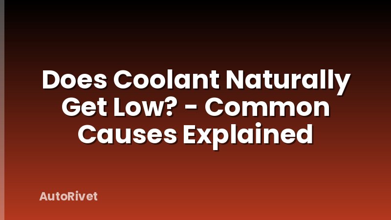 Does Coolant Naturally Get Low? - Common Causes Explained
