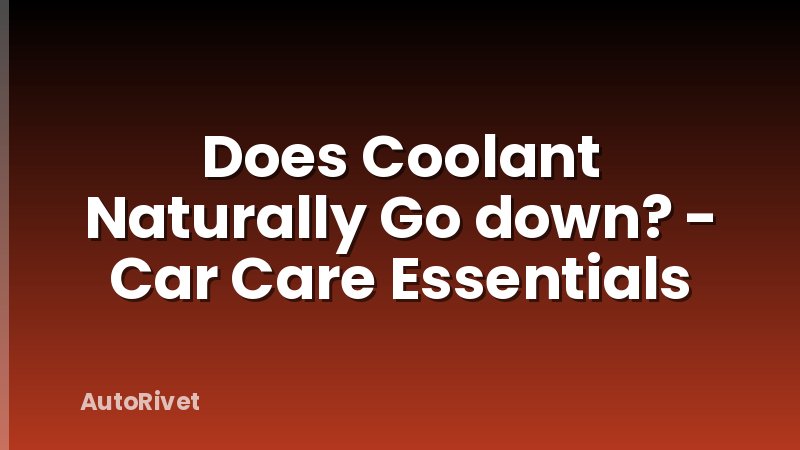 Does Coolant Naturally Go down? - Car Care Essentials
