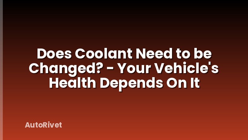 Does Coolant Need to be Changed? - Your Vehicle's Health Depends On It