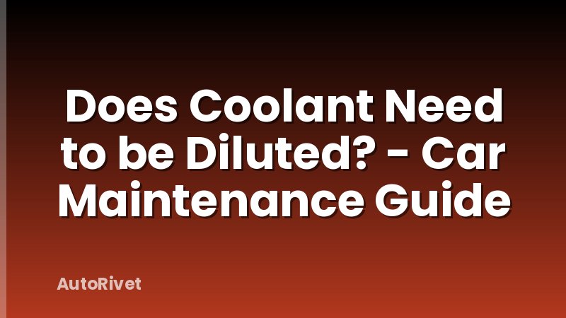 Does Coolant Need to be Diluted? - Car Maintenance Guide