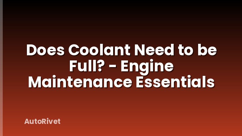 Does Coolant Need to be Full? - Engine Maintenance Essentials