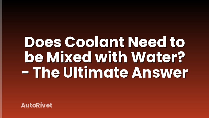 Does Coolant Need to be Mixed with Water? - The Ultimate Answer