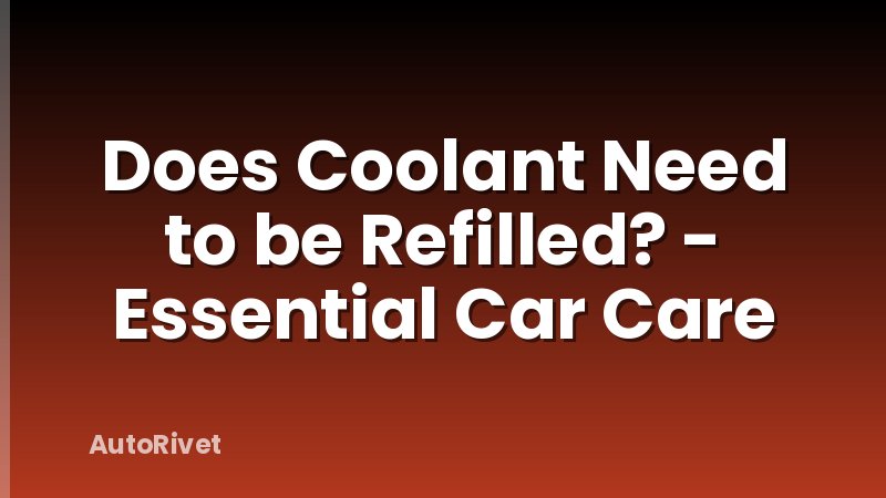 Does Coolant Need to be Refilled? - Essential Car Care