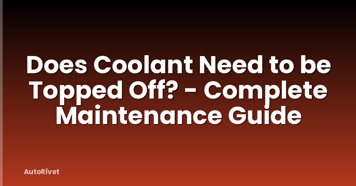 Does Coolant Need to be Topped Off? - Complete Maintenance Guide