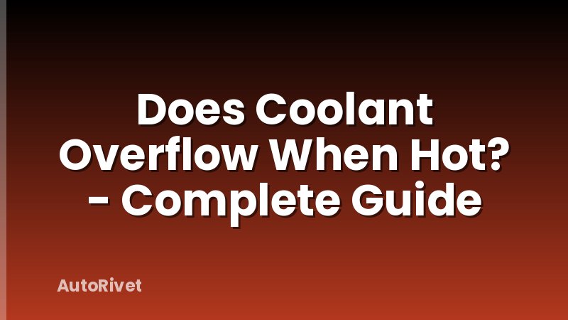 Does Coolant Overflow When Hot? - Complete Guide