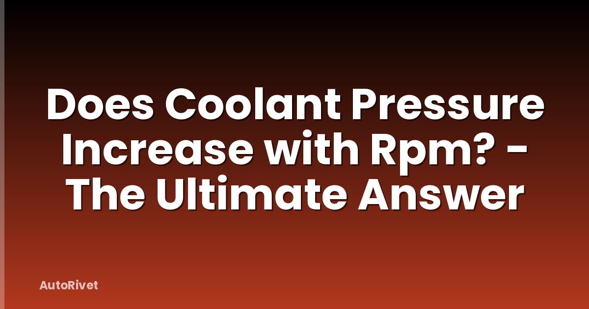 Does Coolant Pressure Increase with Rpm? - The Ultimate Answer