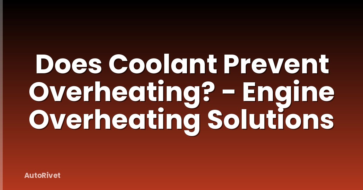 Does Coolant Prevent Overheating? - Engine Overheating Solutions