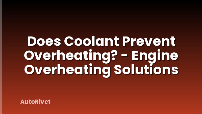 Does Coolant Prevent Overheating? - Engine Overheating Solutions