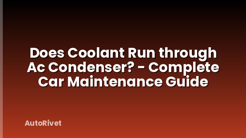 Does Coolant Run through Ac Condenser? - Complete Car Maintenance Guide