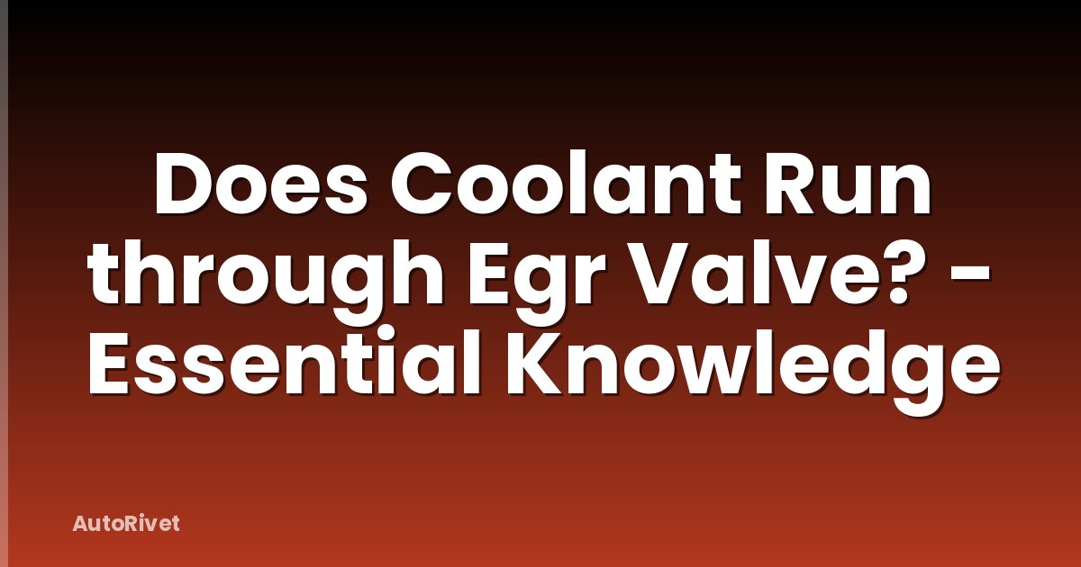 Does Coolant Run through Egr Valve? - Essential Knowledge