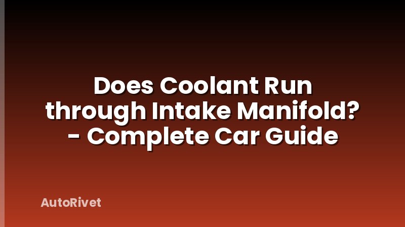 Does Coolant Run through Intake Manifold? - Complete Car Guide