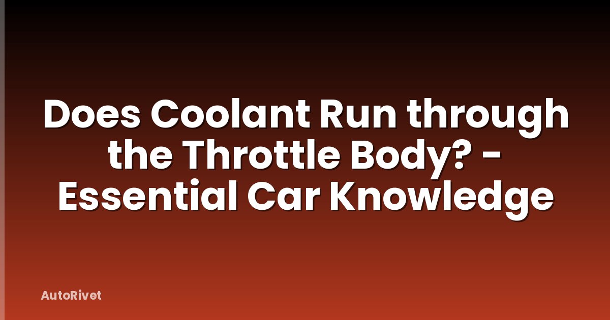 Does Coolant Run through the Throttle Body? - Essential Car Knowledge