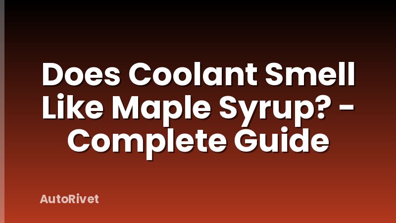 Does Coolant Smell Like Maple Syrup? - Complete Guide