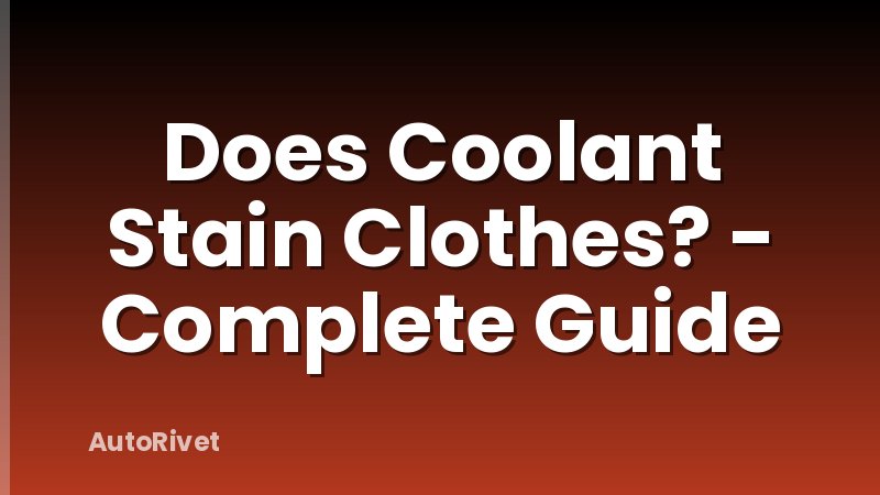 Does Coolant Stain Clothes? - Complete Guide