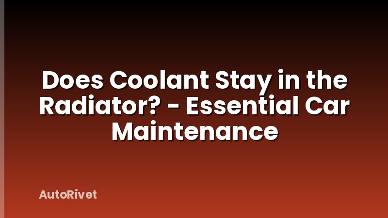 Does Coolant Stay in the Radiator? - Essential Car Maintenance
