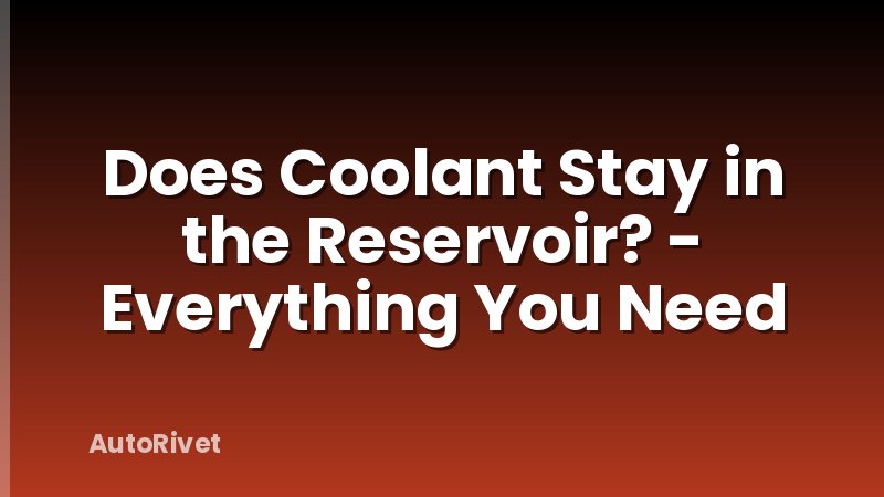 Does Coolant Stay in the Reservoir? - Everything You Need