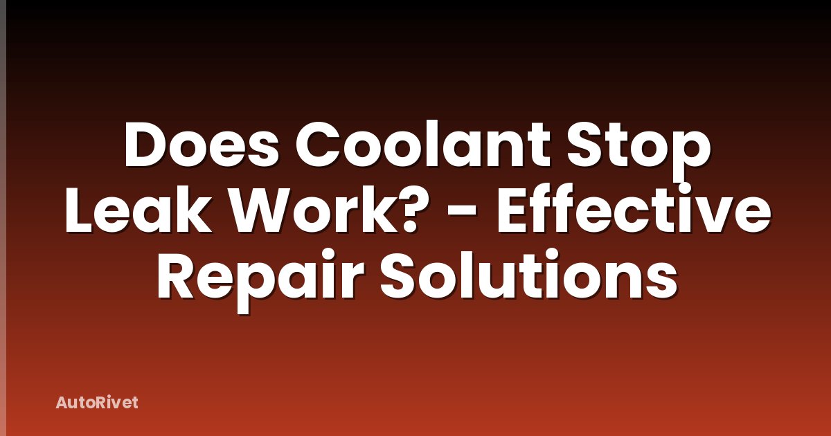 Does Coolant Stop Leak Work? - Effective Repair Solutions