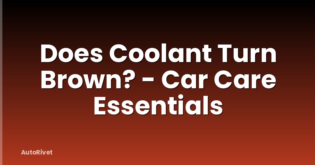 Does Coolant Turn Brown? - Car Care Essentials